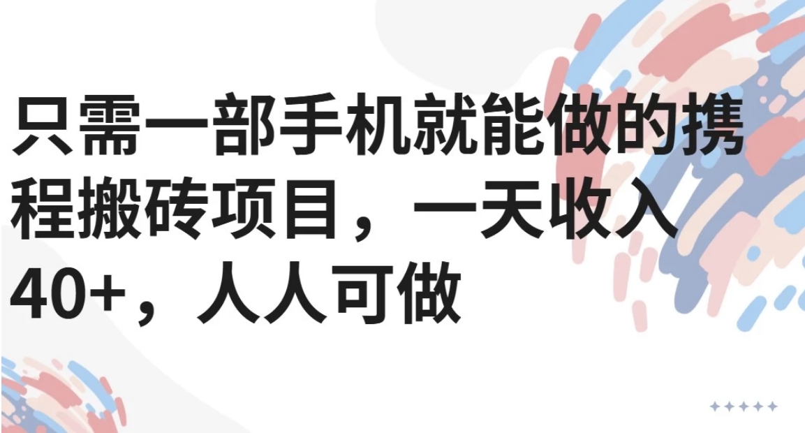 只需一部手机就能做的携程搬砖项目，一天收入40+，人人可做-创新社-资源网-最新项目分享网站