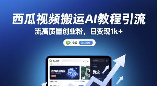 西瓜视频搬运AI教程引流高质量创业粉，日变现1k+【揭秘】-创新社-资源网-最新项目分享网站