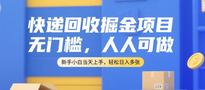 快递回收掘金项目，无门槛，人人可做，新手小白当天上手，轻松日入多张【揭秘】-创新社-资源网-最新项目分享网站