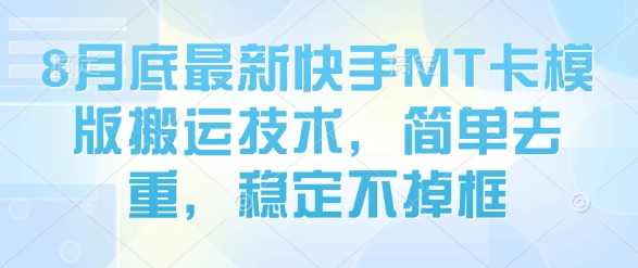 8月底最新快手MT卡模版搬运技术，简单去重，稳定不掉框-创新社-资源网-最新项目分享网站