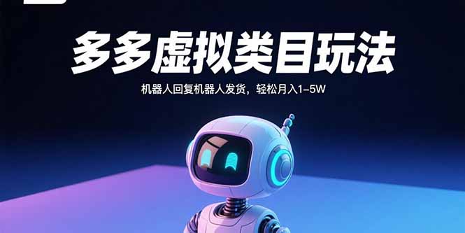 多多虚拟类目玩法，机器人回复机器人发货，轻松月入1-5W-创新社-资源网-最新项目分享网站