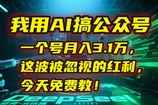 我用AI搞公众号，一个号月入3.1万，这波被忽视的红利，今天免费教！-创新社-资源网-最新项目分享网站