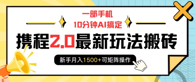 一部手机10分钟AI搞定，携程2.0最新玩法搬砖，新手月入1500+可矩阵操作-创新社-资源网-最新项目分享网站