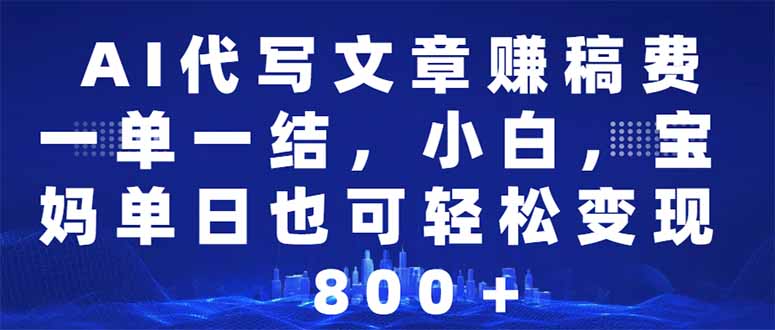 AI代写文章赚稿费，一单一结小白，宝妈单日也能轻松日入500-1000＋-创新社-资源网-最新项目分享网站