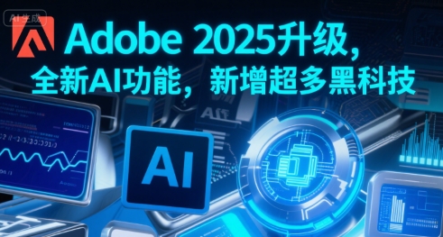 Adobe 2025升级，全新AI功能，新增超多黑科技-创新社-资源网-最新项目分享网站