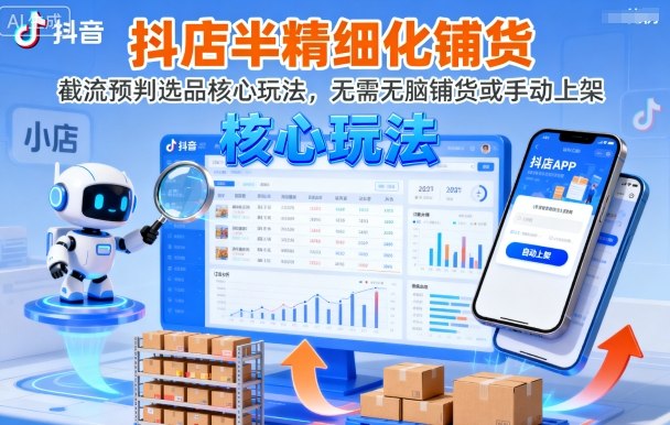 抖店半精细化铺货，截流预判选品核心玩法，无需无脑铺货或手动上架(更新9月)-创新社-资源网-最新项目分享网站
