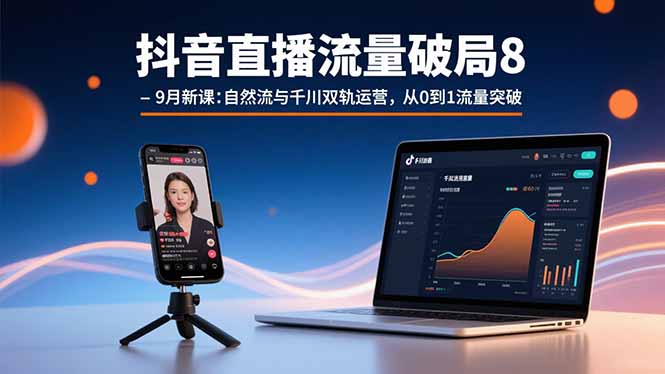 抖音直播流量破局8-9月新课：自然流与千川双轨运营，从0到1流量突破-创新社-资源网-最新项目分享网站
