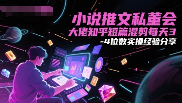 小说推文私董会大佬知乎短篇混剪每天3-4位数实操经验分享-创新社-资源网-最新项目分享网站