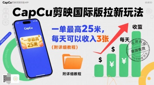 一单最高25米，亲测CapCu剪映国际版拉新玩法，每天可以收入3张(附详细教程)-创新社-资源网-最新项目分享网站