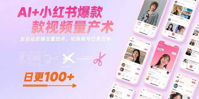 AI+小红书爆款视频量产术：全自动剪辑去重技术，矩阵账号日更百条-创新社-资源网-最新项目分享网站