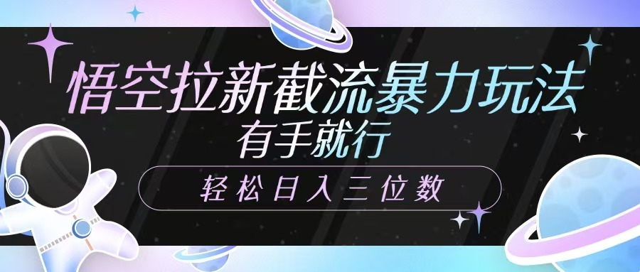 悟空拉新截流暴力玩法，有手就行，轻松日入三位数-创新社-资源网-最新项目分享网站