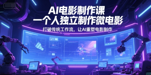 AI电影制作课，一个人独立制作微电影，打破传统工作流，让AI重塑电影制作-创新社-资源网-最新项目分享网站