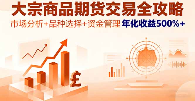 大宗商品期货交易全攻略，市场分析+品种选择+资金管理，年化收益500%+-创新社-资源网-最新项目分享网站