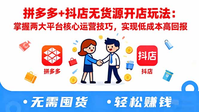 拼多多+抖店无货源开店玩法:掌握两大平台核心运营技巧,实现低成本高回报-创新社-资源网-最新项目分享网站