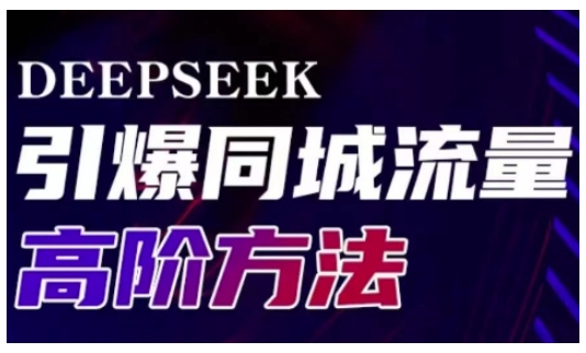 Deepseek引爆同城引流高阶玩法，助力实体门店实现高效转化与传播-创新社-资源网-最新项目分享网站