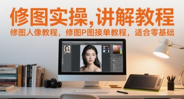 修图实操讲解教程，修图人像教程，修图P图接单教程，适合零基础-创新社-资源网-最新项目分享网站