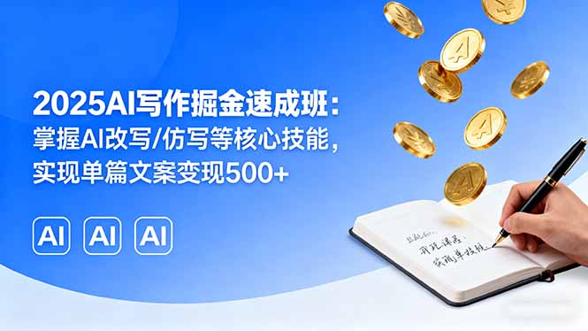 2025AI写作掘金速成班：掌握AI改写/仿写等核心技能，实现单篇文案变现500+-创新社-资源网-最新项目分享网站