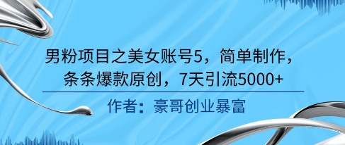 男粉项目之美女账号5，简单制作，条条爆款原创，7天引流5000+-创新社-资源网-最新项目分享网站