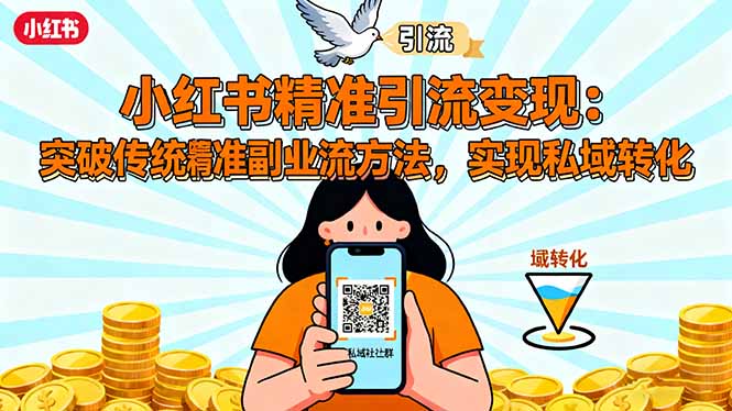 小红书精准引流变现:突破传统副业思维,掌握精准引流方法,实现私域转化-创新社-资源网-最新项目分享网站