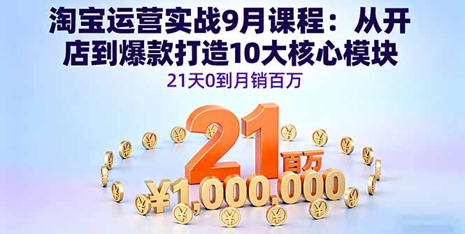 淘宝运营实战9月课程：从开店到爆款打造10大核心模块，21天0到月销百万-创新社-资源网-最新项目分享网站