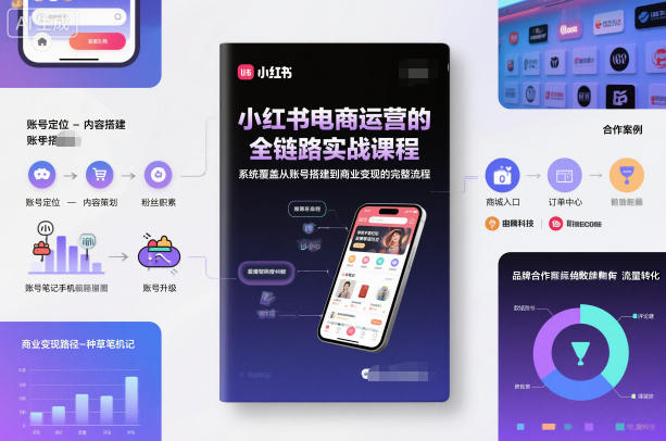 小红书电商运营的全链路实战课程,系统覆盖从账号搭建到商业变现的完整流程-创新社-资源网-最新项目分享网站