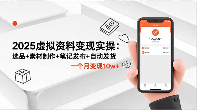 2025虚拟资料变现实操:选品+素材制作+笔记发布+自动发货,一个月变现10w+-创新社-资源网-最新项目分享网站