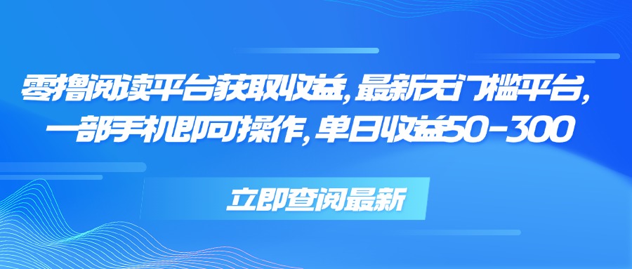 零撸阅读平台获取收益，最新无门槛平台，一部手机即可操作 单日收益50-300-创新社-资源网-最新项目分享网站