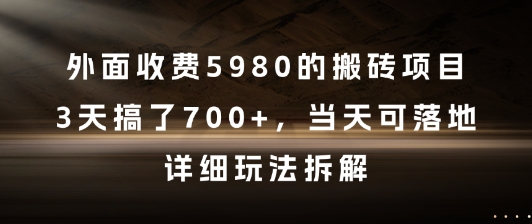 外面收费5980的搬砖项目，3天搞了7张+，当天可落地，详细玩法拆解【揭秘】-创新社-资源网-最新项目分享网站