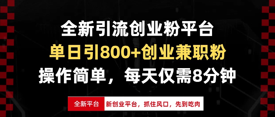 全新引流创业粉平台，单日引800+创业兼职粉，抓住风口先到吃肉，每天仅…-创新社-资源网-最新项目分享网站