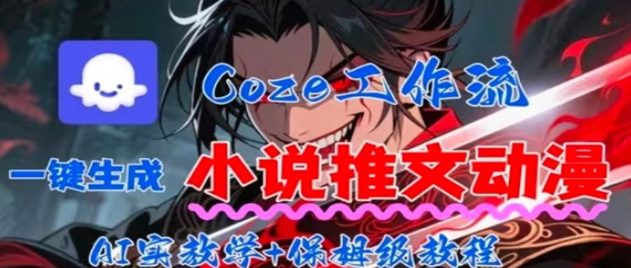 用Coze扣子工作流一键生成小说推文动漫短视频，全流程保姆级教学-创新社-资源网-最新项目分享网站