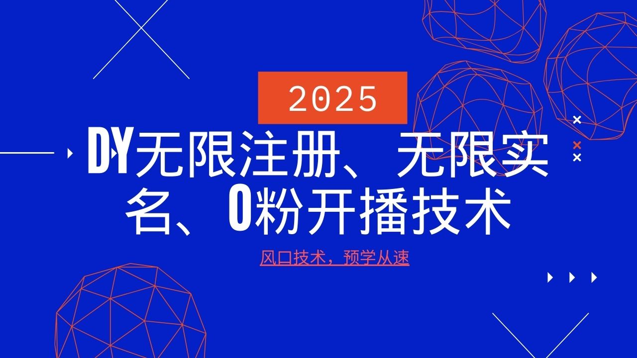 2025最新DY无限注册、无限实名、0分开播技术，风口技术预学从速-创新社-资源网-最新项目分享网站