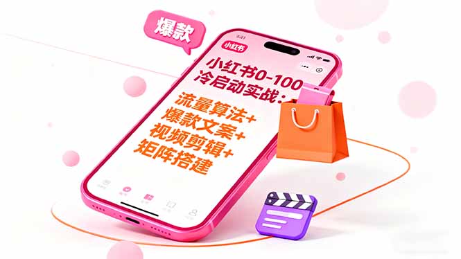 小红书0-100冷启动实战:流量算法+爆款选品+爆款文案+视频剪辑+矩阵搭建-创新社-资源网-最新项目分享网站