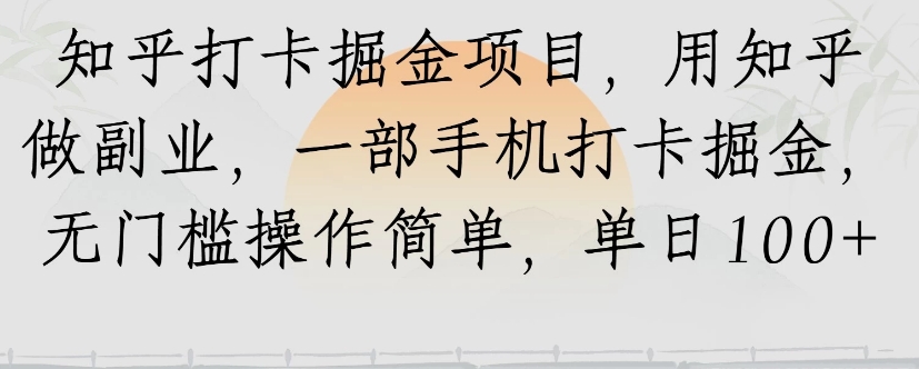 知乎打卡掘金项目，用知乎来做副业，一部手机打卡掘金，无门槛操作简单，单日100+-创新社-资源网-最新项目分享网站