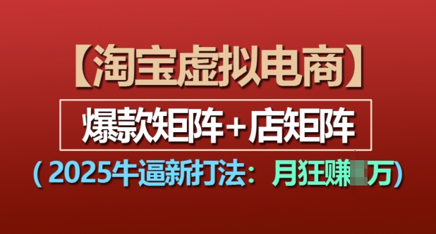 淘宝虚拟电商，2025牛逼新打法：爆款矩阵+店矩阵，月入过万-创新社-资源网-最新项目分享网站