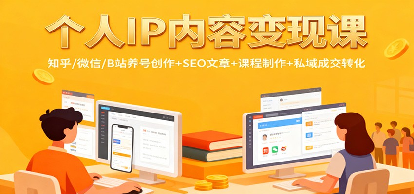 个人IP内容变现课：知乎/微信/B站养号创作+SEO文章+课程制作+私域成交转化-创新社-资源网-最新项目分享网站