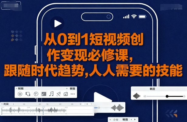 从0到1短视频创作变现必修课，跟随时代趋势，人人需要的技能-创新社-资源网-最新项目分享网站