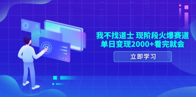 我不找道士，现阶段火爆赛道，单日变现2000+看完就会-非凡网-资源网-最新项目分享平台