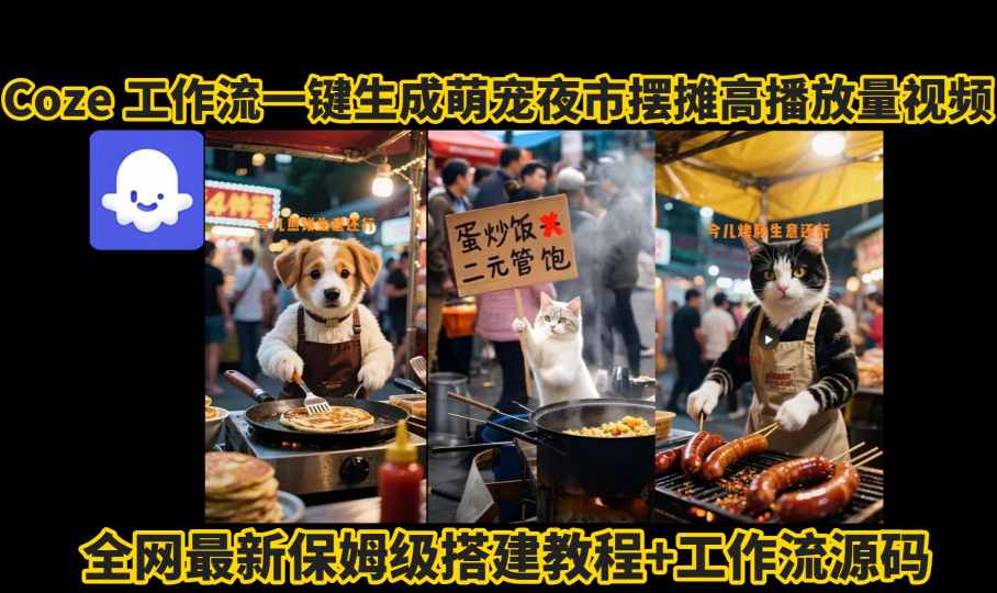 coze工作流一键生成萌宠夜市摆摊AI高赞高播放量视频保姆级拆解教程-创新社-资源网-最新项目分享网站
