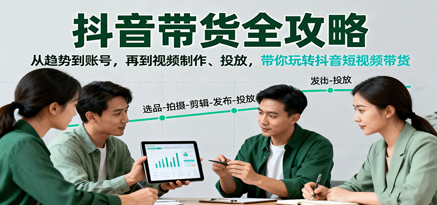 抖音带货全攻略:从趋势到账号,再到视频制作、投放,带你玩转抖音短视频带货-创新社-资源网-最新项目分享网站