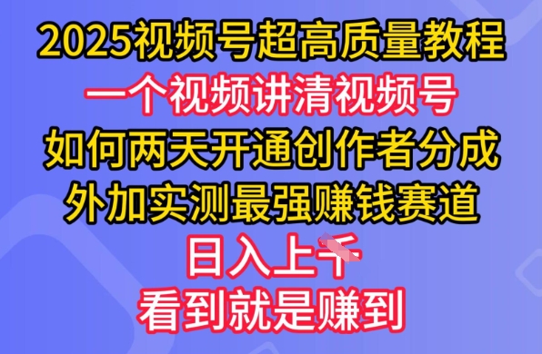 2025视频号超高质量教程，两天开通创作者分成，外加实测最强挣钱赛道，日入多张-创新社-资源网-最新项目分享网站