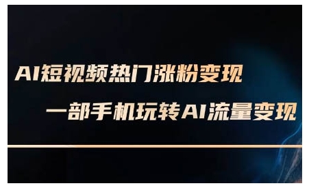 AI短视频热门涨粉变现课，AI数字人制作短视频超级变现实操课，一部手机玩转短视频变现-创新社-资源网-最新项目分享网站
