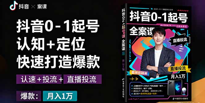 抖音0-1起号全案课：认知+定位+直播投流+快速打造爆款，月入10万+秘籍-创新社-资源网-最新项目分享网站