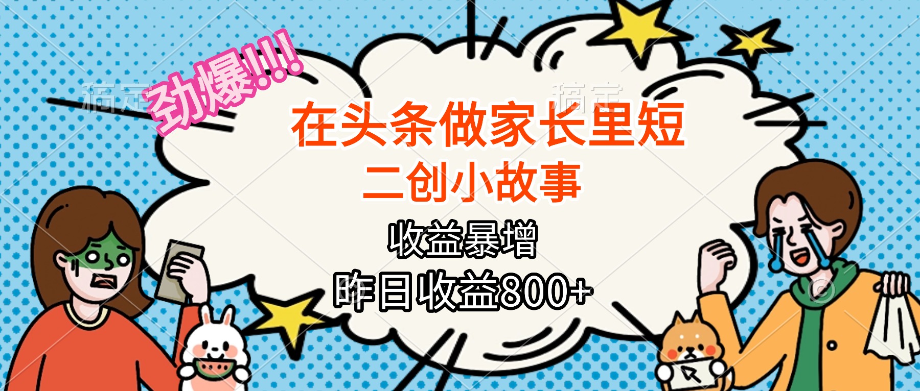 【劲爆】在头条做家长里短二创小故事,收益暴增,月入2W+-创新社-资源网-最新项目分享网站