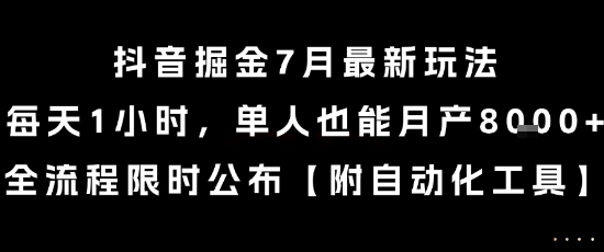 抖音掘金7月最新玩法，每天1小时，单人也能月产8k+，全流程限时公布【揭秘】-创新社-资源网-最新项目分享网站