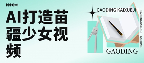 用AI打造苗疆少女视频，单日变现多张，高质量作品引爆流量-创新社-资源网-最新项目分享网站
