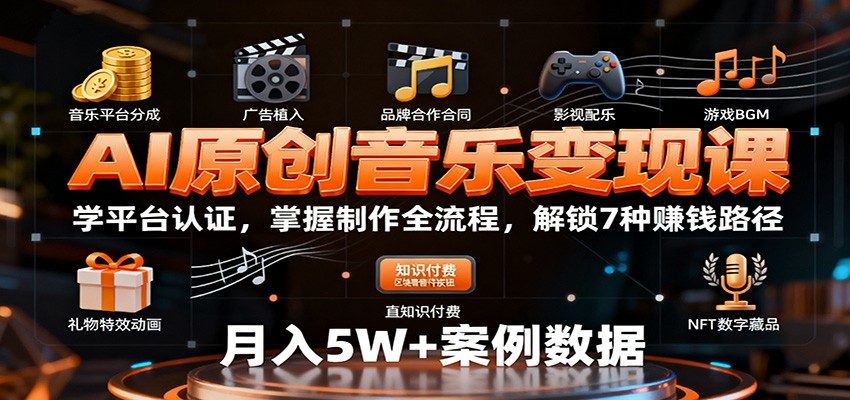 AI原创音乐变现课:学平台认证,掌握制作全流程,解锁7种赚钱路径-创新社-资源网-最新项目分享网站