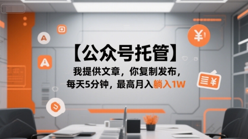 【公众号托管 】我提供文章，你复制发布，每天5分钟，最高月入躺入1W【揭秘】-创新社-资源网-最新项目分享网站