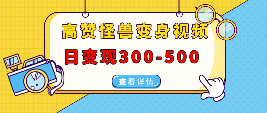 高赞怪兽变身视频制作，日变现300-500，多平台发布(抖音、视频号、小红书-创新社-资源网-最新项目分享网站-