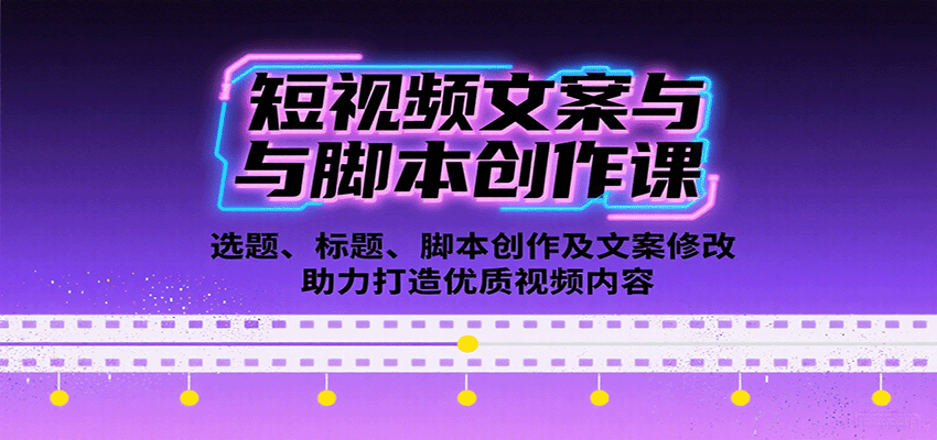 短视频文案与脚本创作课：选题、标题、脚本创作及文案修改等助力打造优质视频内容-创新社-资源网-最新项目分享网站