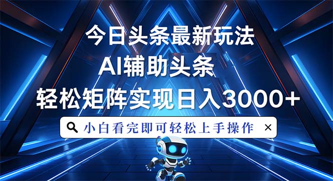 今日头条最新玩法，思路简单，AI辅助，复制粘贴轻松矩阵日入3000+-创新社-资源网-最新项目分享网站